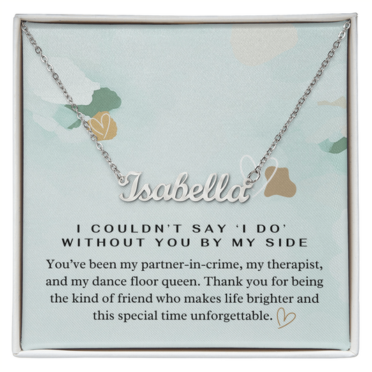 “I Couldn't Say ‘I Do' Without You” Bridesmaid Name Necklace - Custom Necklace with Heartfelt Wedding Message Card